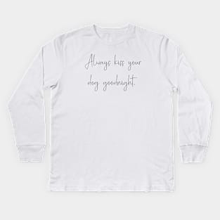 Always kiss your dog goodnight. Kids Long Sleeve T-Shirt